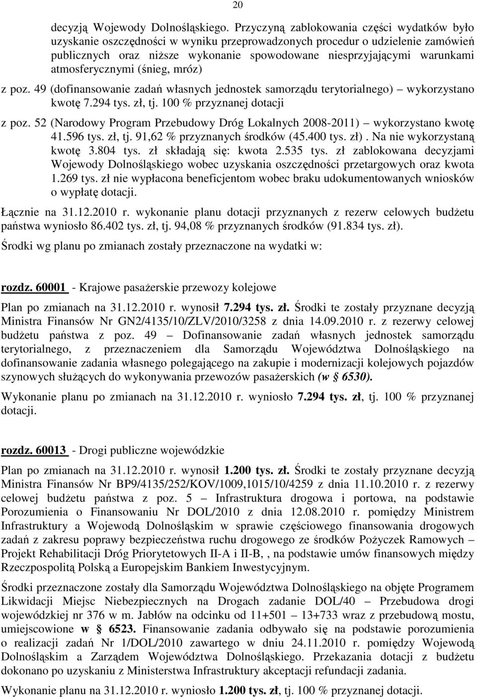 atmosferycznymi (śnieg, mróz) z poz. 49 (dofinansowanie zadań własnych jednostek samorządu terytorialnego) wykorzystano kwotę 7.294 tys. zł, tj. 100 % przyznanej dotacji z poz.