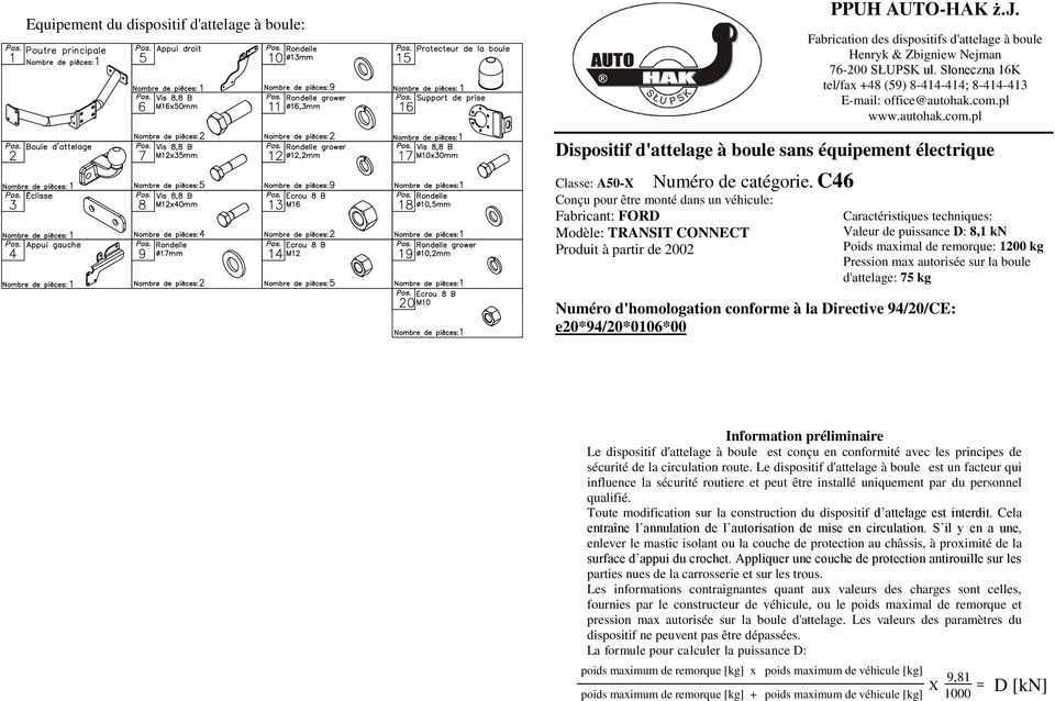 C46 Classe: A50-X Conçu pour être monté dans un véhicule: Fabricant: FORD Modèle: TRANSIT CONNECT Produit à partir de 2002 Caractéristiques techniques: Valeur de puissance D:,1 kn Poids maximal de