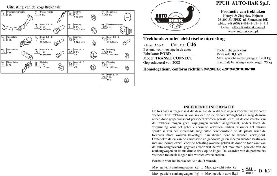 Słoneczna 16K tel/fax +4 (059) -414-414; -414-413 E-mail: office@autohak.com.pl www.autohak.com.pl Technische gegevens: D-waarde:,1 kn Max.