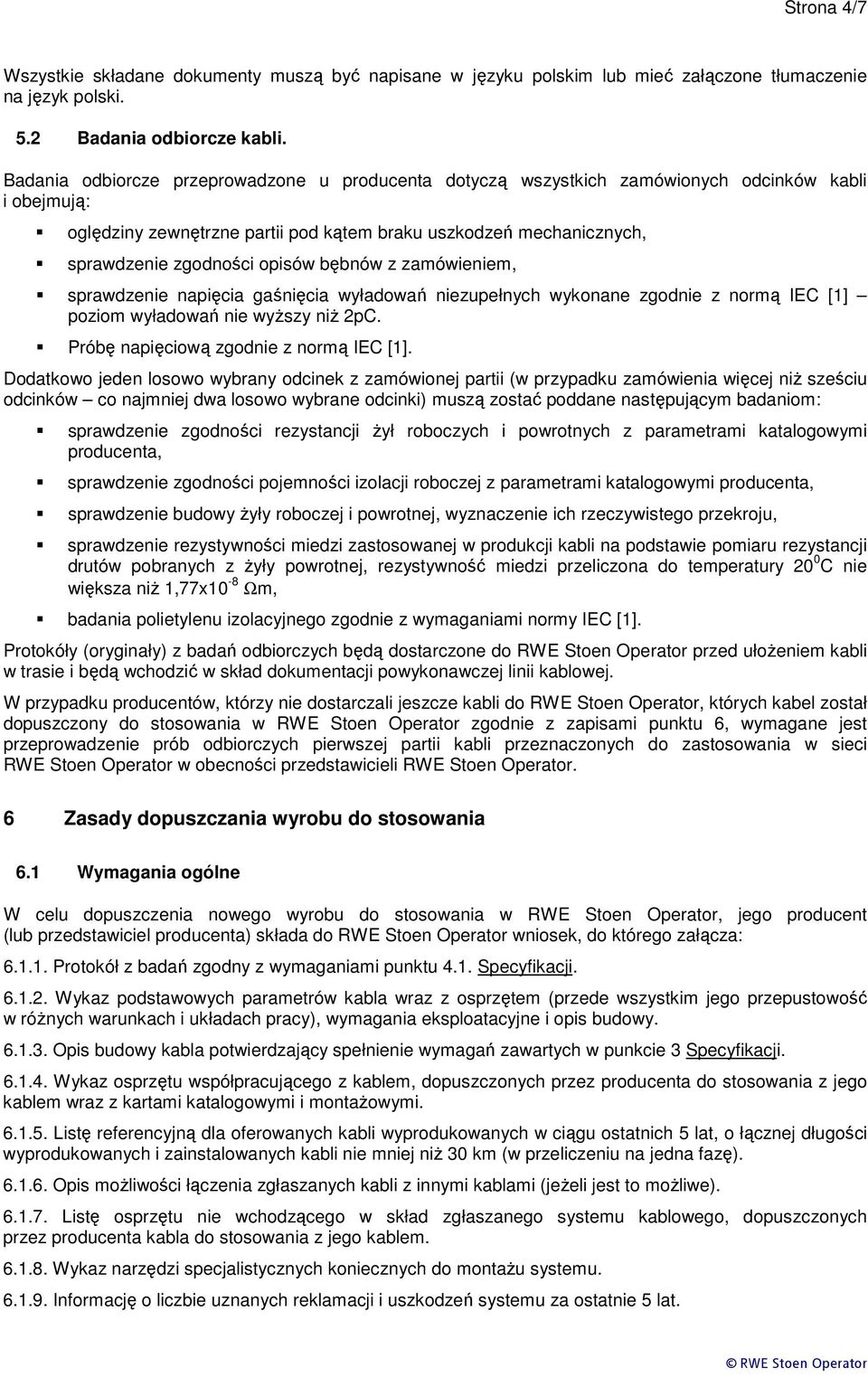 opisów bębnów z zamówieniem, sprawdzenie napięcia gaśnięcia wyładowań niezupełnych wykonane zgodnie z normą IEC [1] poziom wyładowań nie wyższy niż 2pC. Próbę napięciową zgodnie z normą IEC [1].