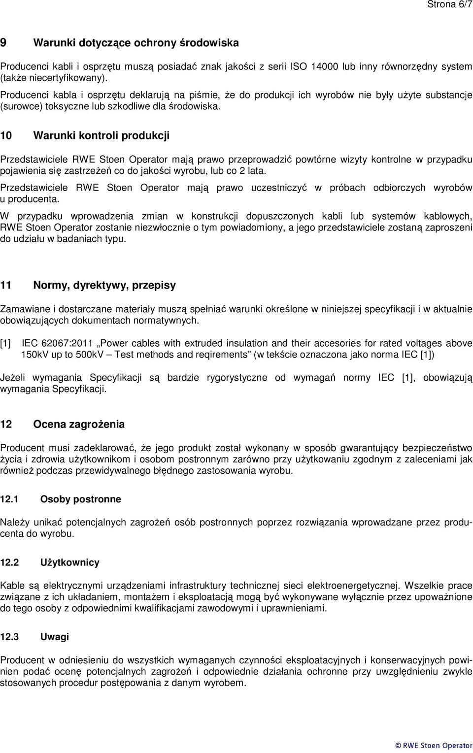 10 Warunki kontroli produkcji Przedstawiciele RWE Stoen Operator mają prawo przeprowadzić powtórne wizyty kontrolne w przypadku pojawienia się zastrzeżeń co do jakości wyrobu, lub co 2 lata.