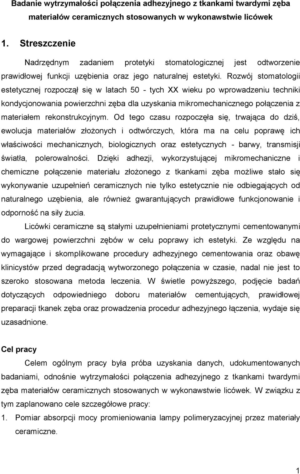 Rozwój stomatologii estetycznej rozpoczął się w latach 50 - tych XX wieku po wprowadzeniu techniki kondycjonowania powierzchni zęba dla uzyskania mikromechanicznego połączenia z materiałem