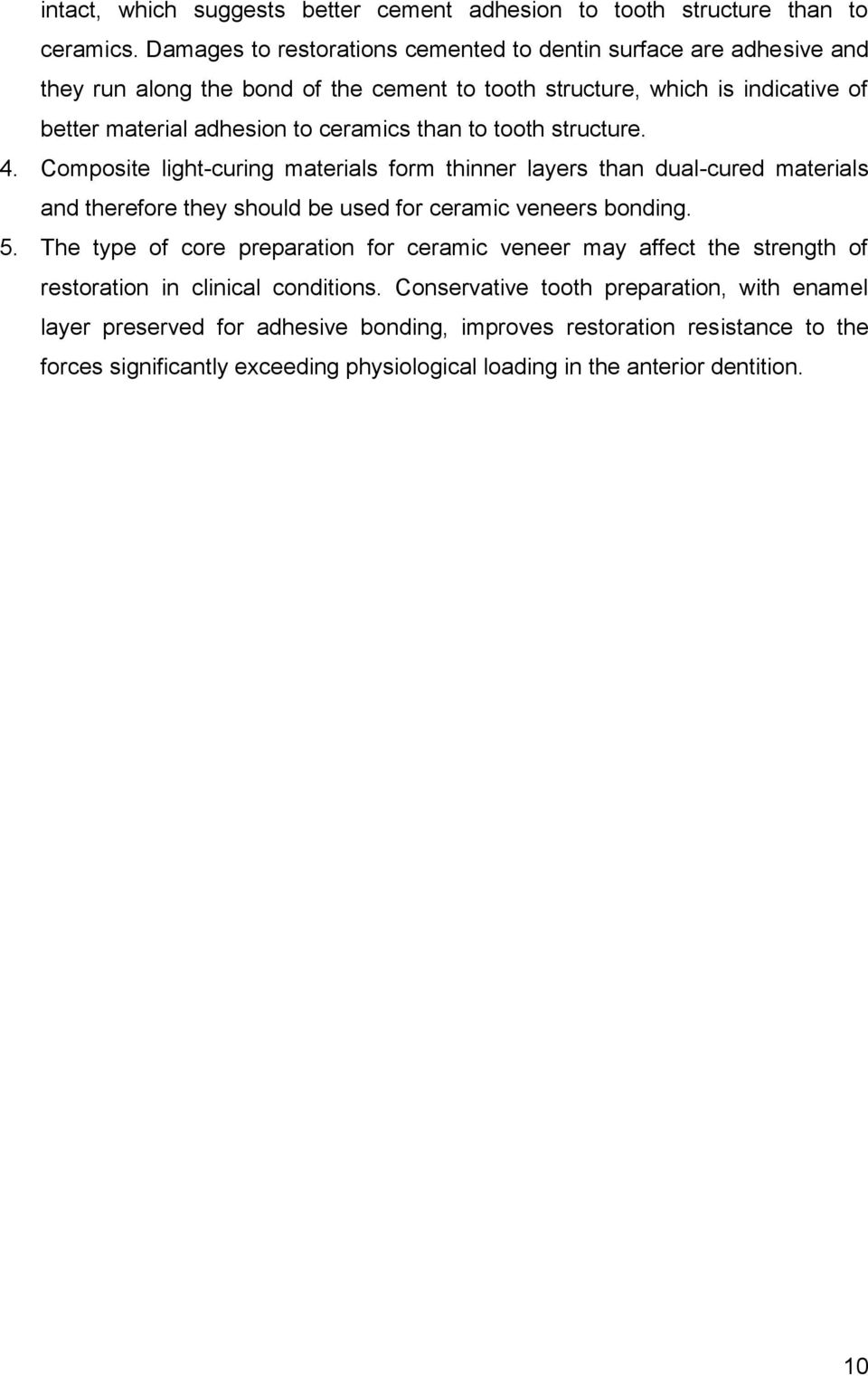 than to tooth structure. 4. Composite light-curing materials form thinner layers than dual-cured materials and therefore they should be used for ceramic veneers bonding. 5.