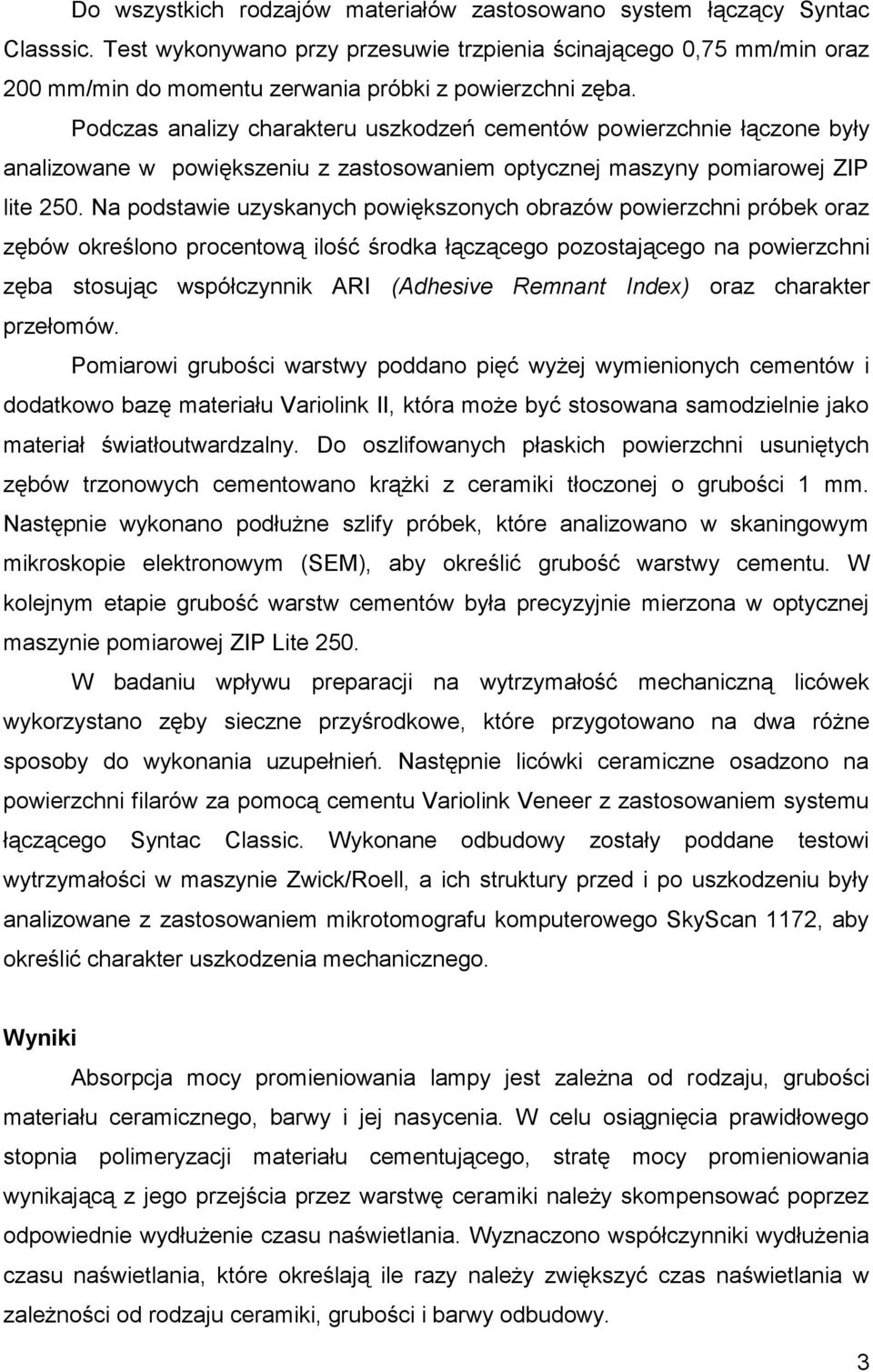 Podczas analizy charakteru uszkodzeń cementów powierzchnie łączone były analizowane w powiększeniu z zastosowaniem optycznej maszyny pomiarowej ZIP lite 250.