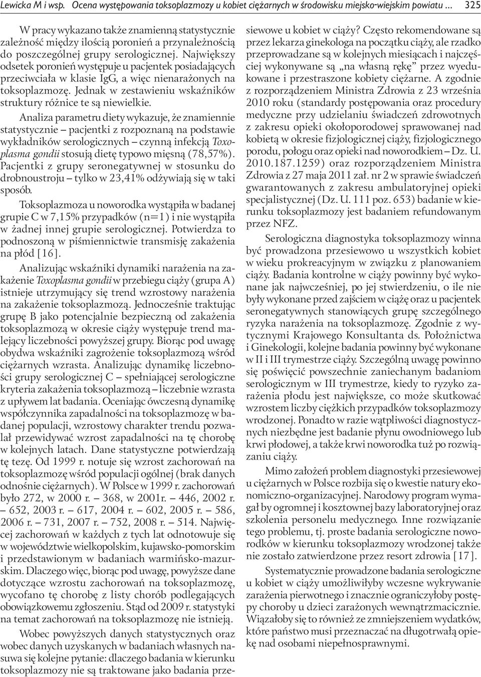 Największy odsetek poronień występuje u pacjentek posiadających przeciwciała w klasie IgG, a więc nienarażonych na toksoplazmozę. Jednak w zestawieniu wskaźników struktury różnice te są niewielkie.