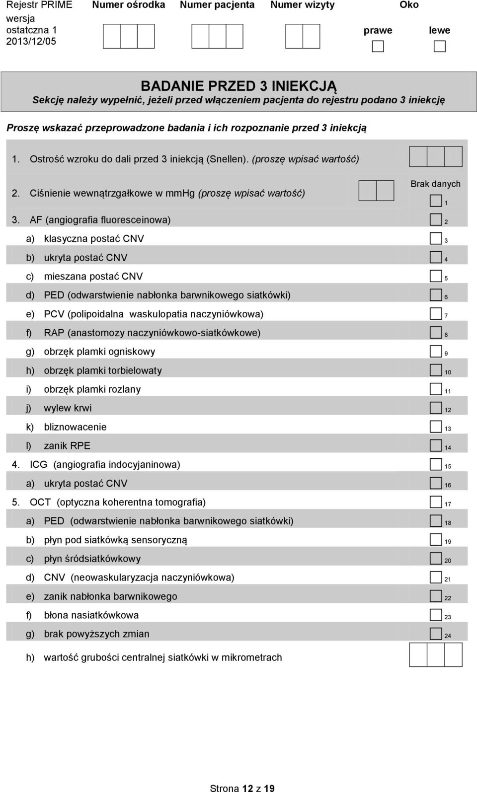 AF (angiografia fluoresceinowa) 2 a) klasyczna postać CNV 3 b) ukryta postać CNV 4 c) mieszana postać CNV 5 d) PED (odwarstwienie nabłonka barwnikowego siatkówki) 6 e) PCV (polipoidalna waskulopatia