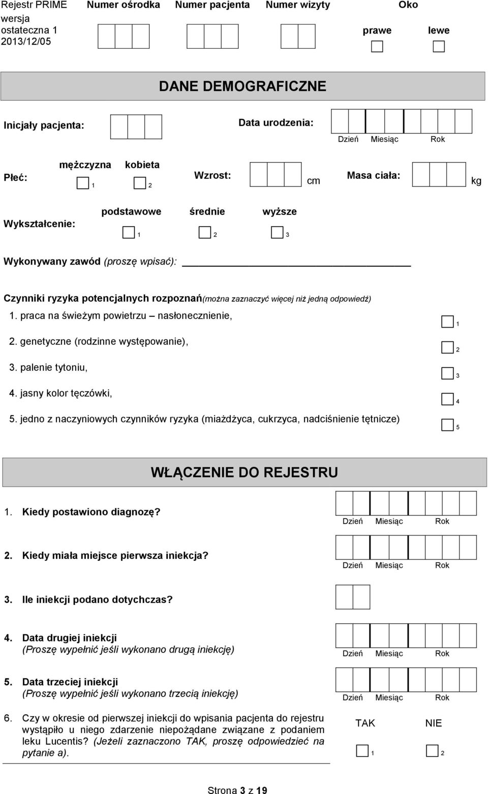 jasny kolor tęczówki, 5. jedno z naczyniowych czynników ryzyka (miażdżyca, cukrzyca, nadciśnienie tętnicze) 1 2 3 4 5 WŁĄCZENIE DO REJESTRU 1. Kiedy postawiono diagnozę? Dzień Miesiąc Rok 2.