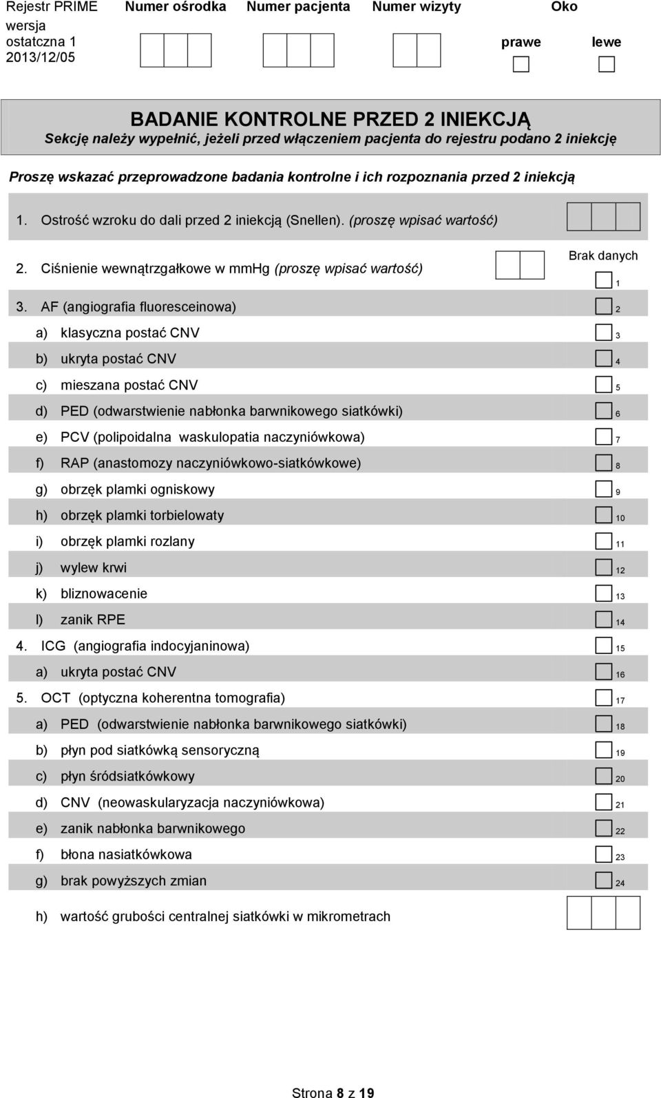 AF (angiografia fluoresceinowa) 2 a) klasyczna postać CNV 3 b) ukryta postać CNV 4 c) mieszana postać CNV 5 d) PED (odwarstwienie nabłonka barwnikowego siatkówki) 6 e) PCV (polipoidalna waskulopatia