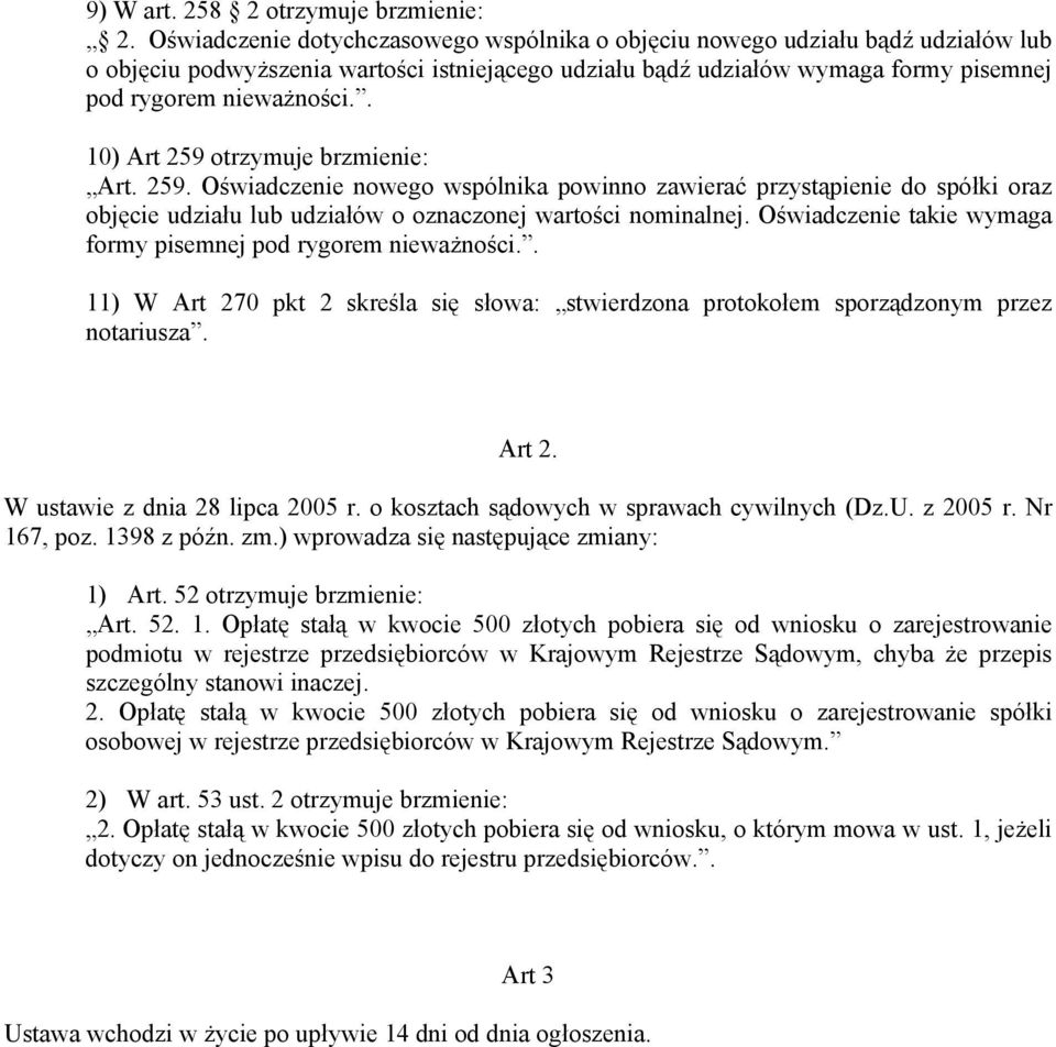 . 10) Art 259 otrzymuje brzmienie: Art. 259. Oświadczenie nowego wspólnika powinno zawierać przystąpienie do spółki oraz objęcie udziału lub udziałów o oznaczonej wartości nominalnej.