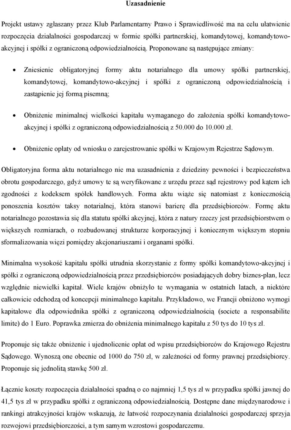 Proponowane są następujące zmiany: Zniesienie obligatoryjnej formy aktu notarialnego dla umowy spółki partnerskiej, komandytowej, komandytowo-akcyjnej i spółki z ograniczoną odpowiedzialnością i