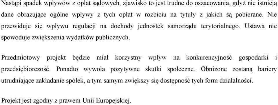 Ustawa nie spowoduje zwiększenia wydatków publicznych. Przedmiotowy projekt będzie miał korzystny wpływ na konkurencyjność gospodarki i przedsiębiorczość.