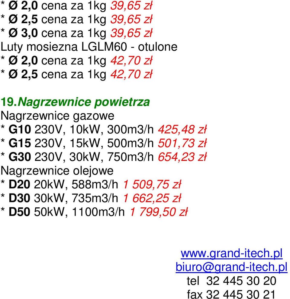 Nagrzewnice powietrza Nagrzewnice gazowe * G10 230V, 10kW, 300m3/h 425,48 zł * G15 230V, 15kW, 500m3/h 501,73 zł * G30 230V,