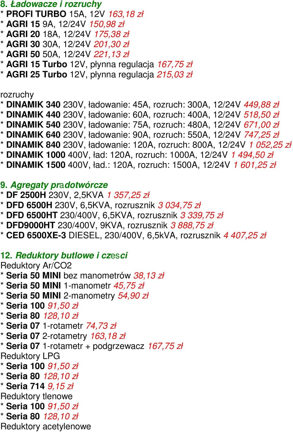 rozruch: 400A, 12/24V 518,50 zł * DINAMIK 540 230V, ładowanie: 75A, rozruch: 480A, 12/24V 671,00 zł * DINAMIK 640 230V, ładowanie: 90A, rozruch: 550A, 12/24V 747,25 zł * DINAMIK 840 230V, ładowanie: