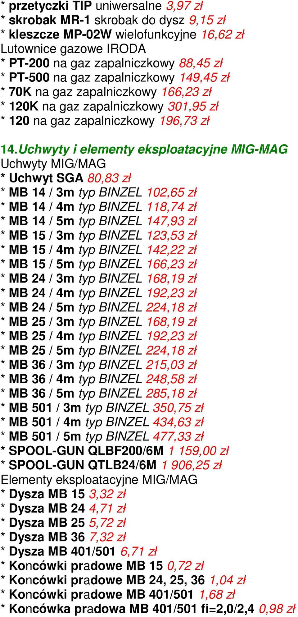 Uchwyty i elementy eksploatacyjne MIG-MAG Uchwyty MIG/MAG * Uchwyt SGA 80,83 zł * MB 14 / 3m typ BINZEL 102,65 zł * MB 14 / 4m typ BINZEL 118,74 zł * MB 14 / 5m typ BINZEL 147,93 zł * MB 15 / 3m typ