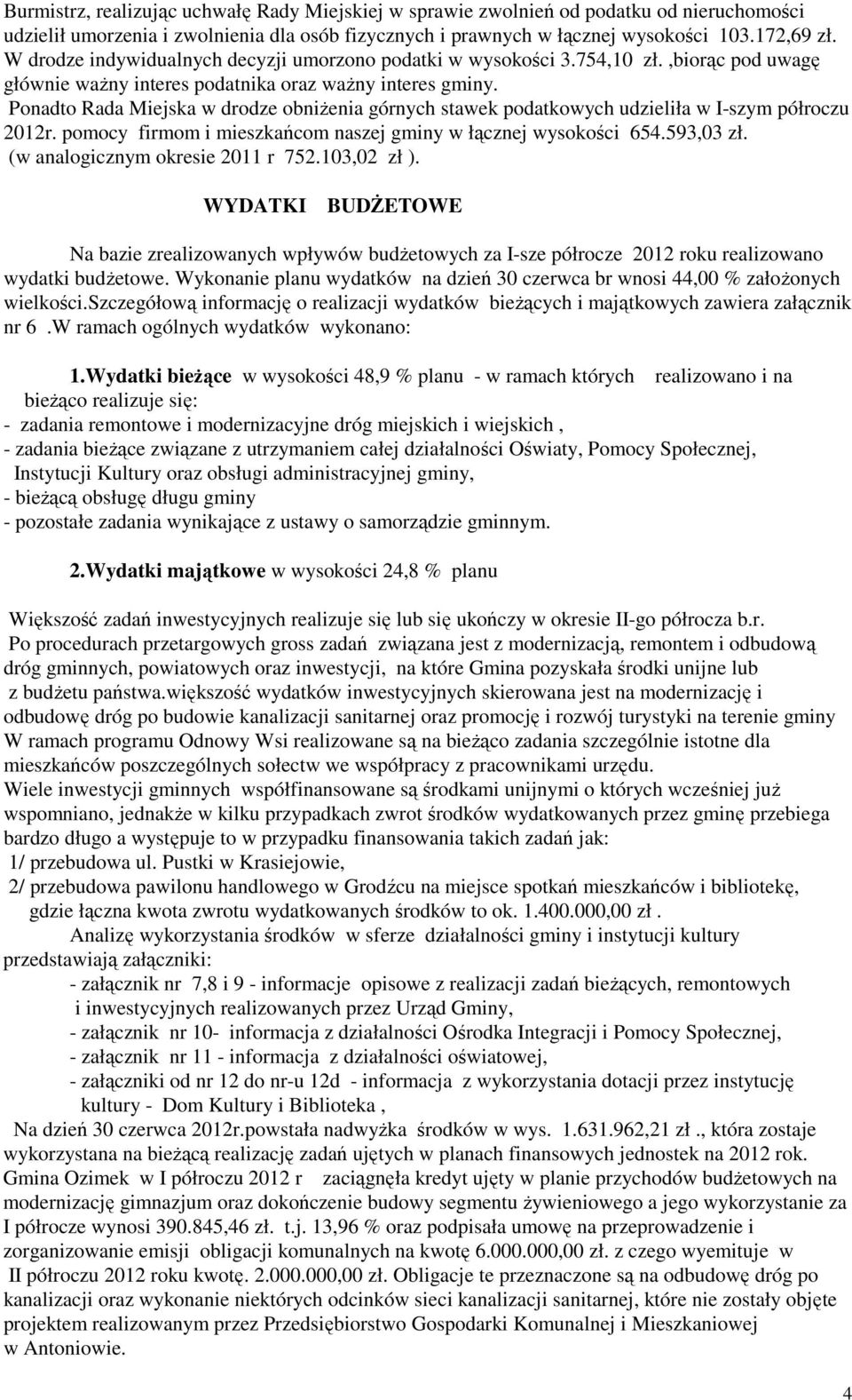 Ponadto Rada Miejska w drodze obniżenia górnych stawek podatkowych udzieliła w I-szym półroczu 2012r. pomocy firmom i mieszkańcom naszej gminy w łącznej wysokości 654.593,03 zł.