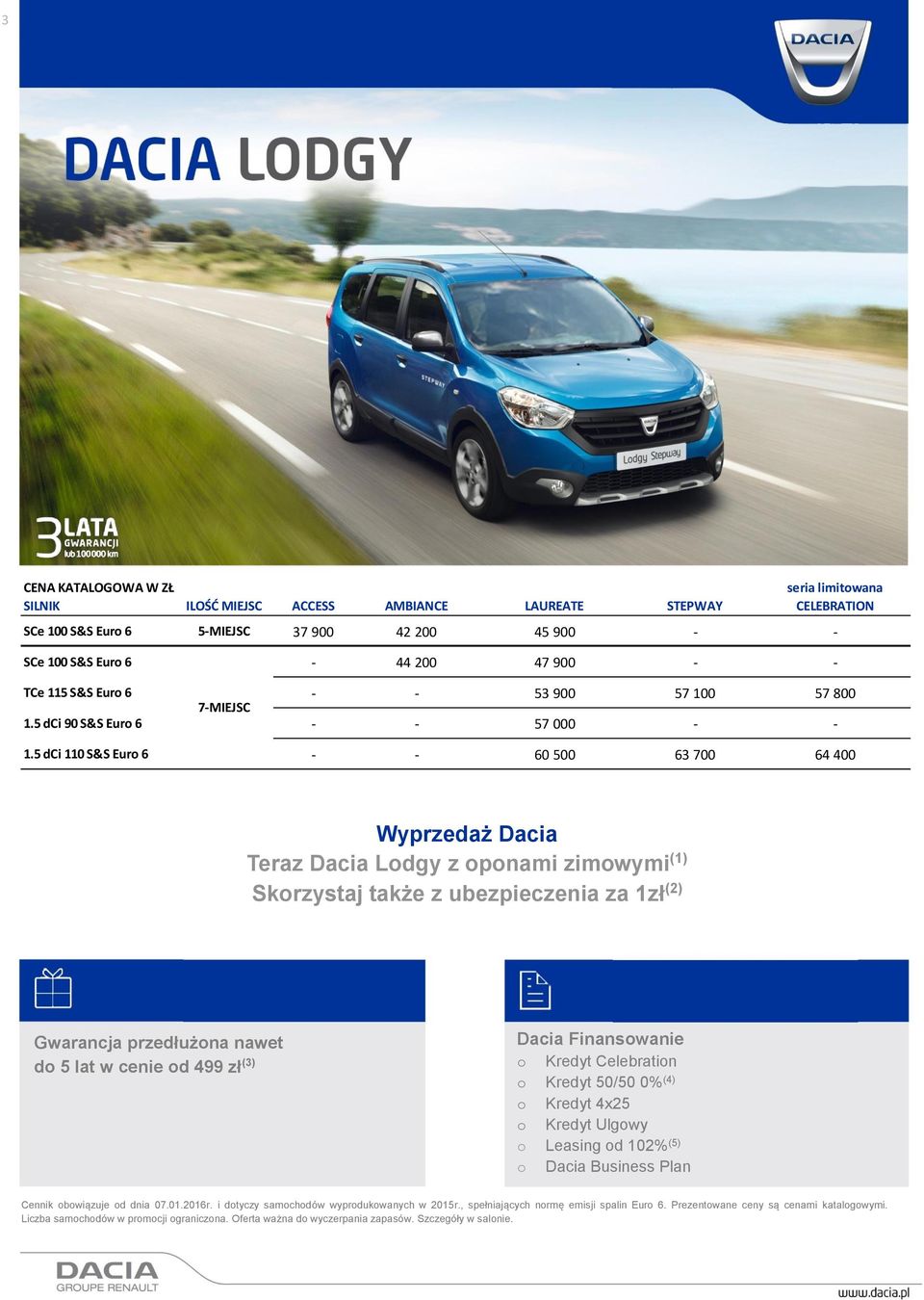 5 dci 110 S&S Euro 6 - - 60 500 63 700 64 400 Wyprzedaż Dacia Teraz Dacia Lodgy z oponami zimowymi (1) Skorzystaj także z ubezpieczenia za 1zł (2) Gwarancja przedłużona nawet do 5 lat w cenie od 499