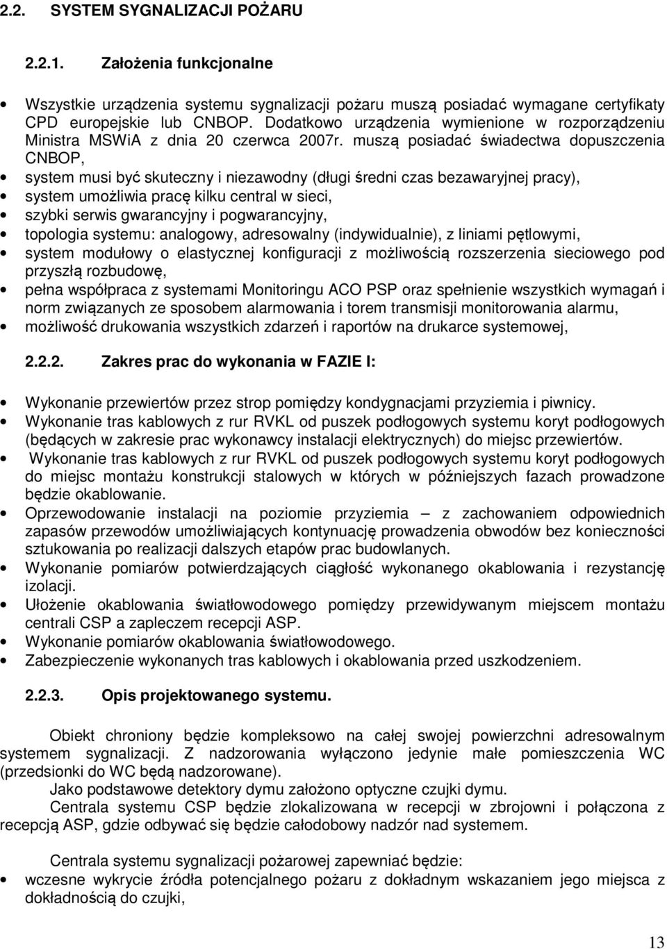 muszą posiadać świadectwa dopuszczenia CNBOP, system musi być skuteczny i niezawodny (długi średni czas bezawaryjnej pracy), system umożliwia pracę kilku central w sieci, szybki serwis gwarancyjny i
