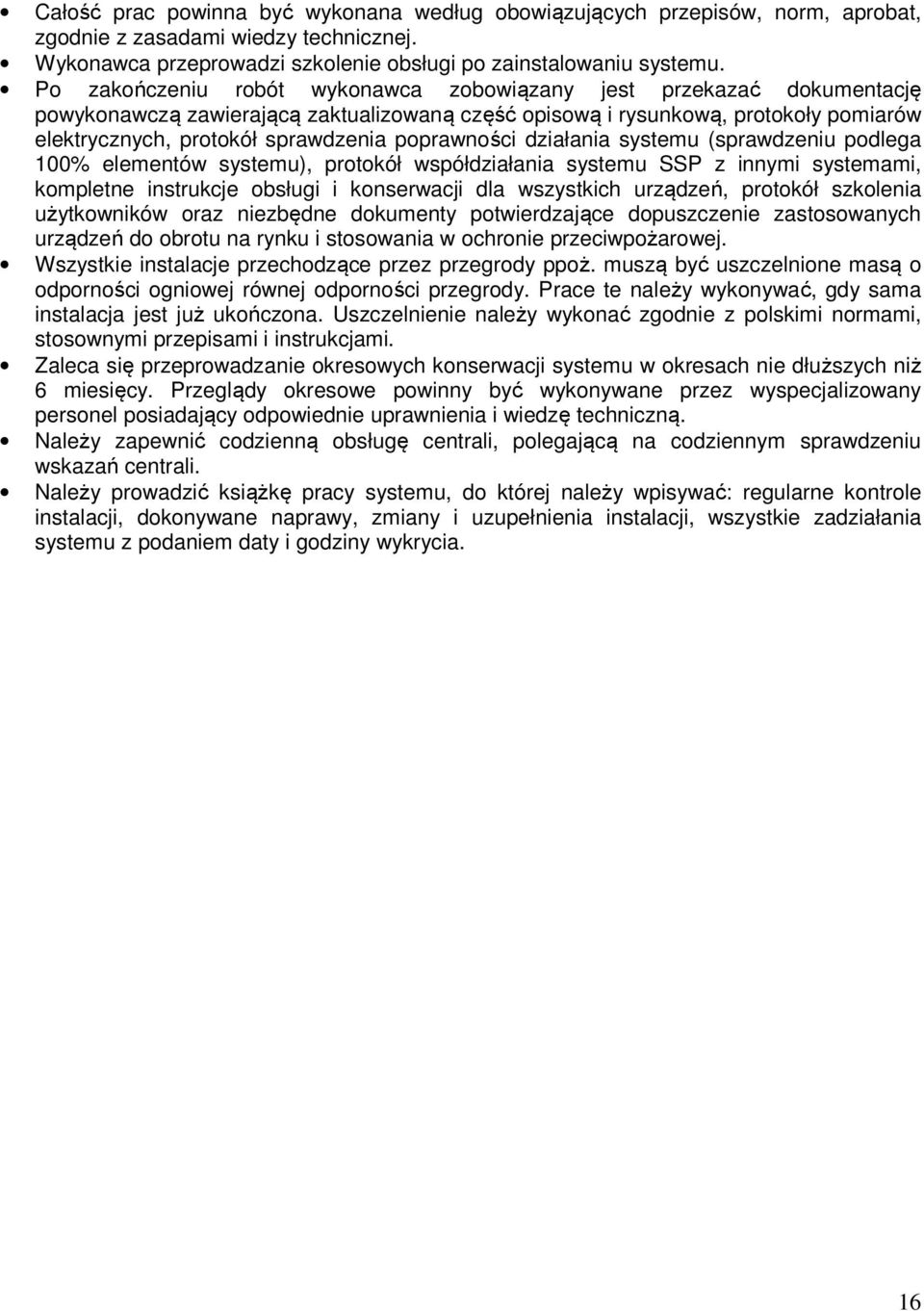 poprawności działania systemu (sprawdzeniu podlega 100% elementów systemu), protokół współdziałania systemu SSP z innymi systemami, kompletne instrukcje obsługi i konserwacji dla wszystkich urządzeń,
