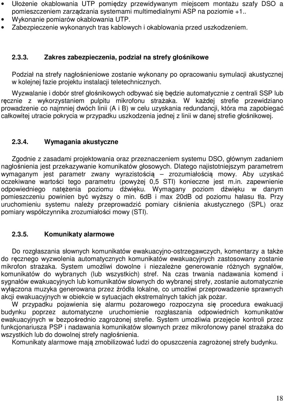 3. Zakres zabezpieczenia, podział na strefy głośnikowe Podział na strefy nagłośnieniowe zostanie wykonany po opracowaniu symulacji akustycznej w kolejnej fazie projektu instalacji teletechnicznych.