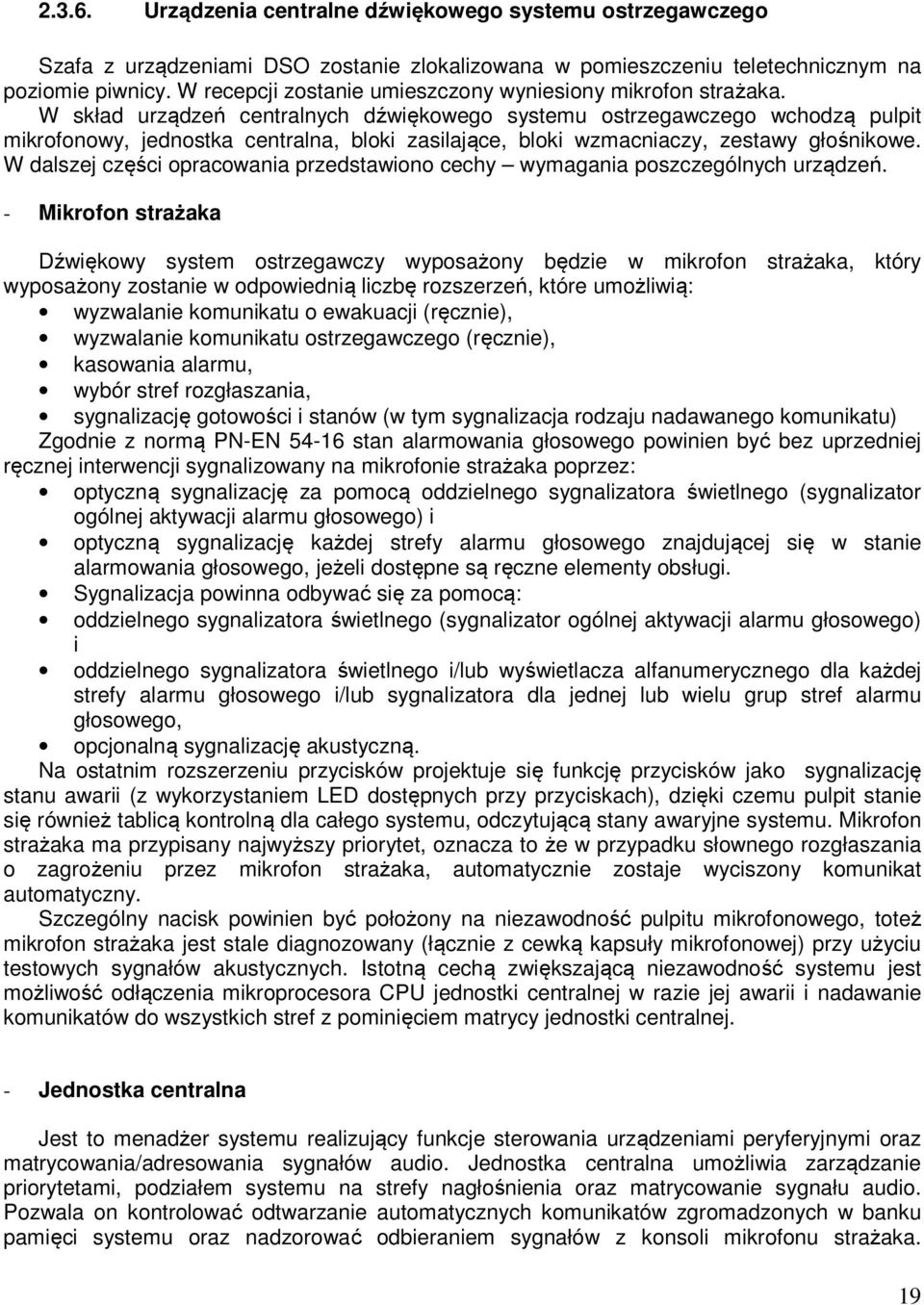 W skład urządzeń centralnych dźwiękowego systemu ostrzegawczego wchodzą pulpit mikrofonowy, jednostka centralna, bloki zasilające, bloki wzmacniaczy, zestawy głośnikowe.