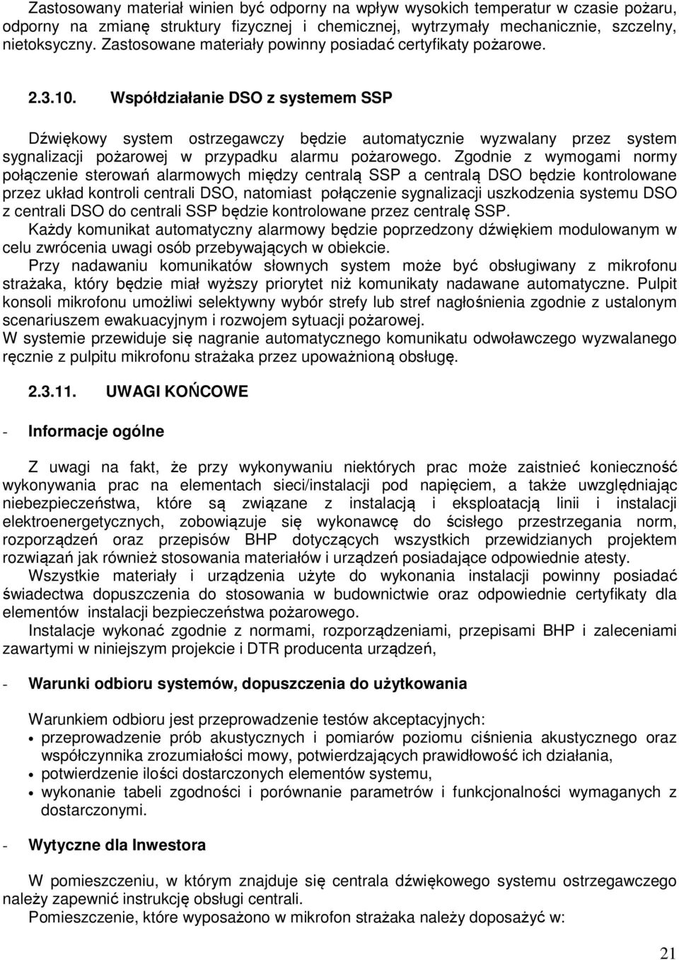 Współdziałanie DSO z systemem SSP Dźwiękowy system ostrzegawczy będzie automatycznie wyzwalany przez system sygnalizacji pożarowej w przypadku alarmu pożarowego.