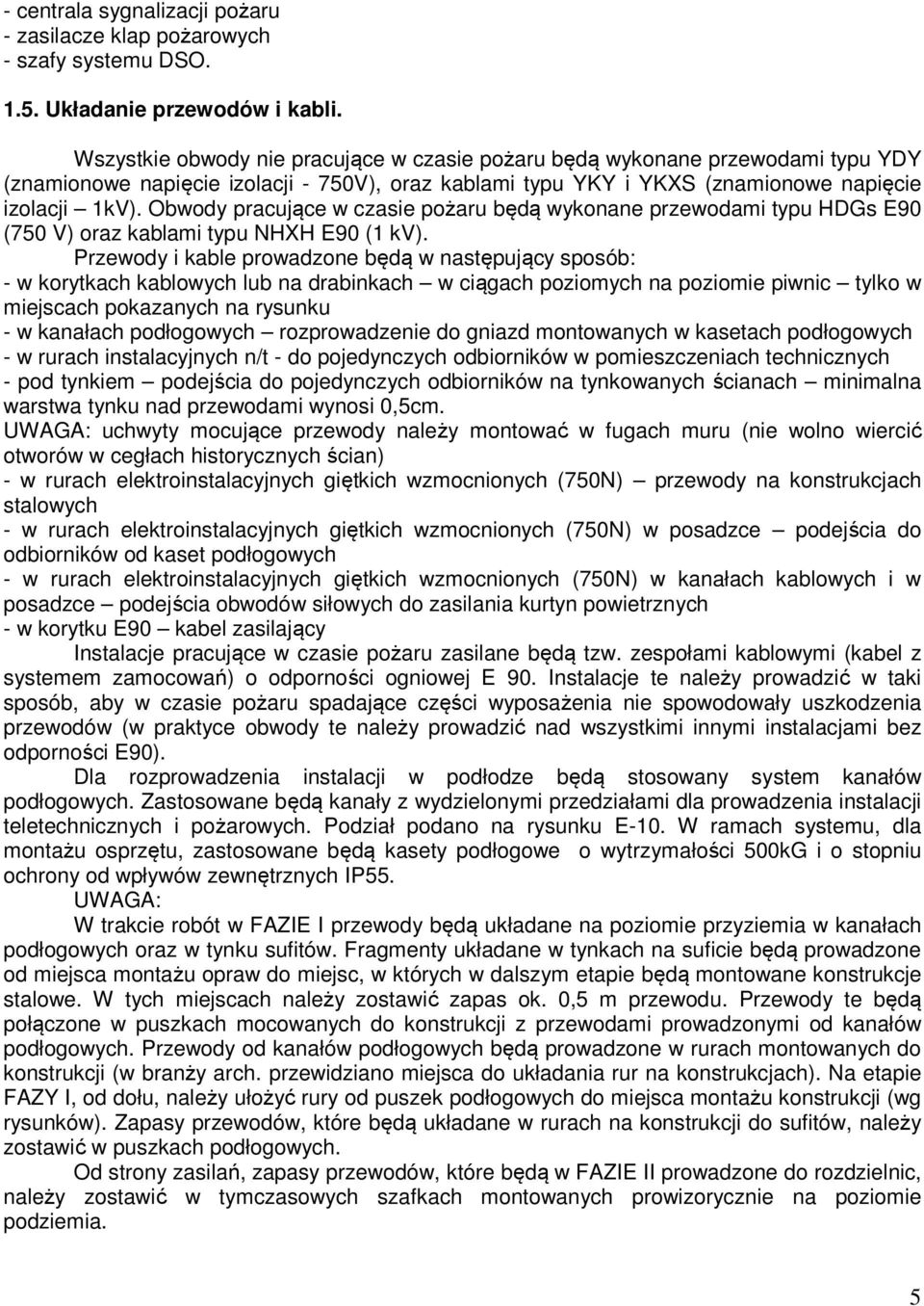 Obwody pracujące w czasie pożaru będą wykonane przewodami typu HDGs E90 (750 V) oraz kablami typu NHXH E90 (1 kv).