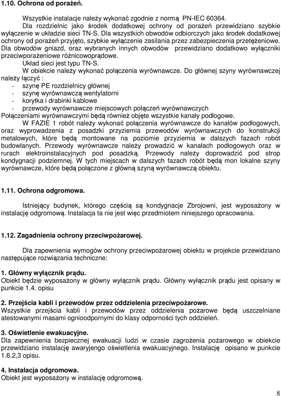 Dla wszystkich obwodów odbiorczych jako środek dodatkowej ochrony od porażeń przyjęto, szybkie wyłączenie zasilania przez zabezpieczenia przetężeniowe.