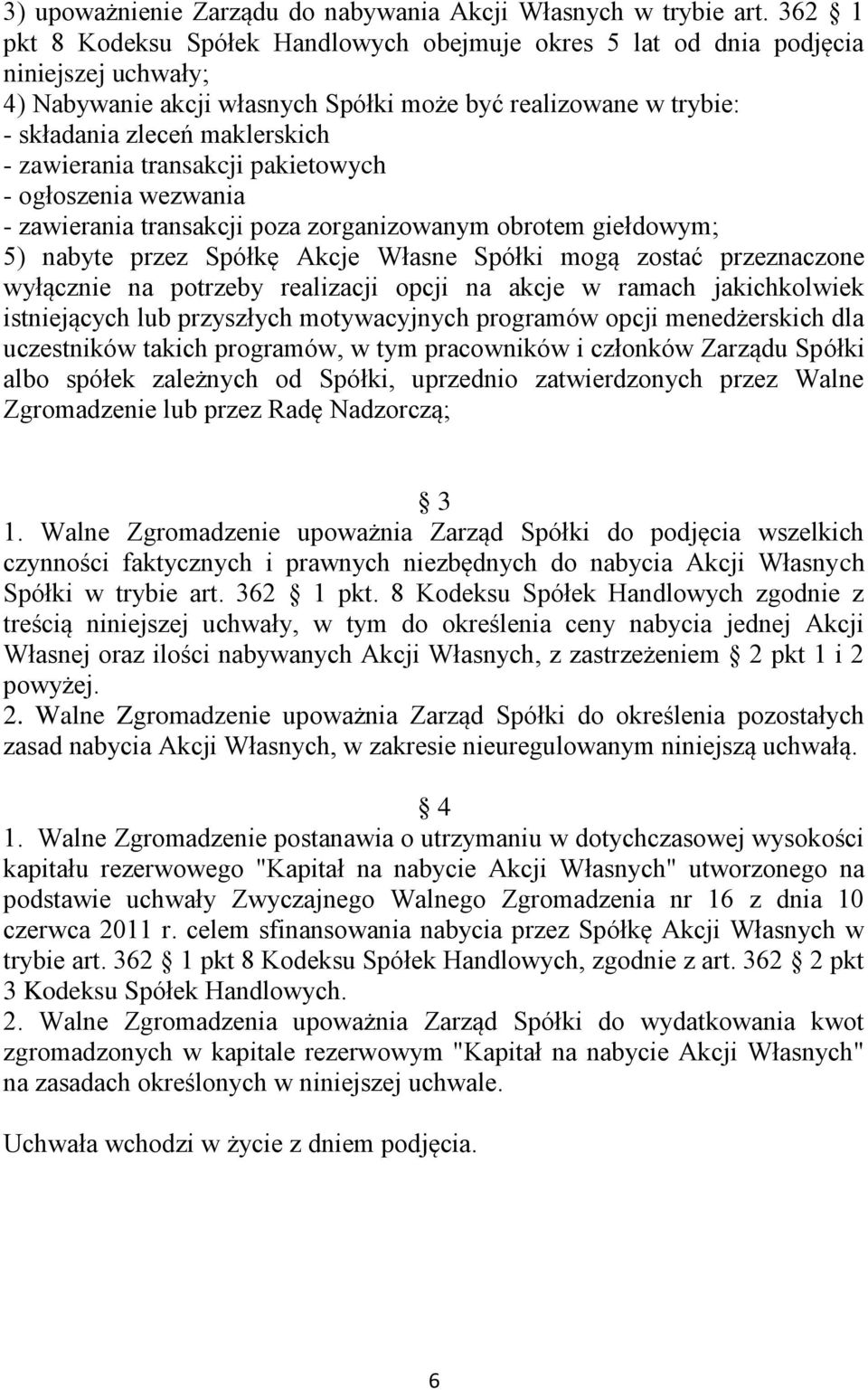 zawierania transakcji pakietowych - ogłoszenia wezwania - zawierania transakcji poza zorganizowanym obrotem giełdowym; 5) nabyte przez Spółkę Akcje Własne Spółki mogą zostać przeznaczone wyłącznie na