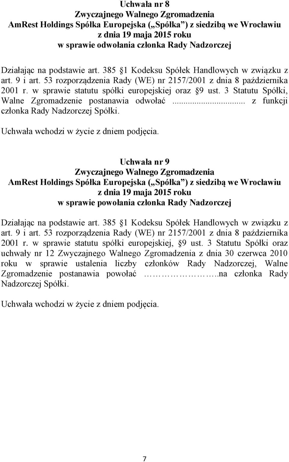 .. z funkcji członka Rady Nadzorczej Spółki. Uchwała wchodzi w życie z dniem podjęcia. Uchwała nr 9 w sprawie powołania członka Rady Nadzorczej Działając na podstawie art.