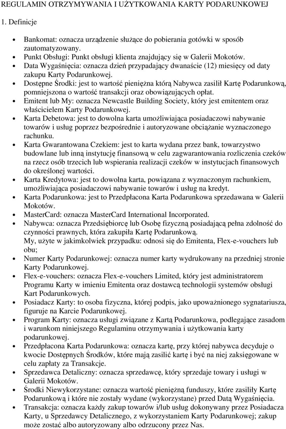 Dostępne Środki: jest to wartość pieniężna którą Nabywca zasilił Kartę Podarunkową, pomniejszona o wartość transakcji oraz obowiązujących opłat.
