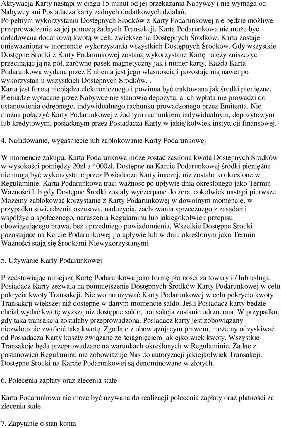 Karta Podarunkowa nie może być doładowana dodatkową kwotą w celu zwiększenia Dostępnych Środków. Karta zostaje unieważniona w momencie wykorzystania wszystkich Dostępnych Środków.