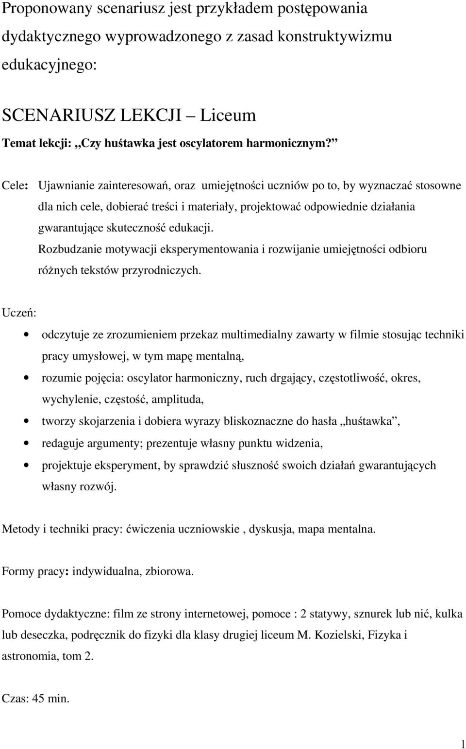 Cele: Ujawnianie zainteresowań, oraz umiejętności uczniów po to, by wyznaczać stosowne dla nich cele, dobierać treści i materiały, projektować odpowiednie działania gwarantujące skuteczność edukacji.