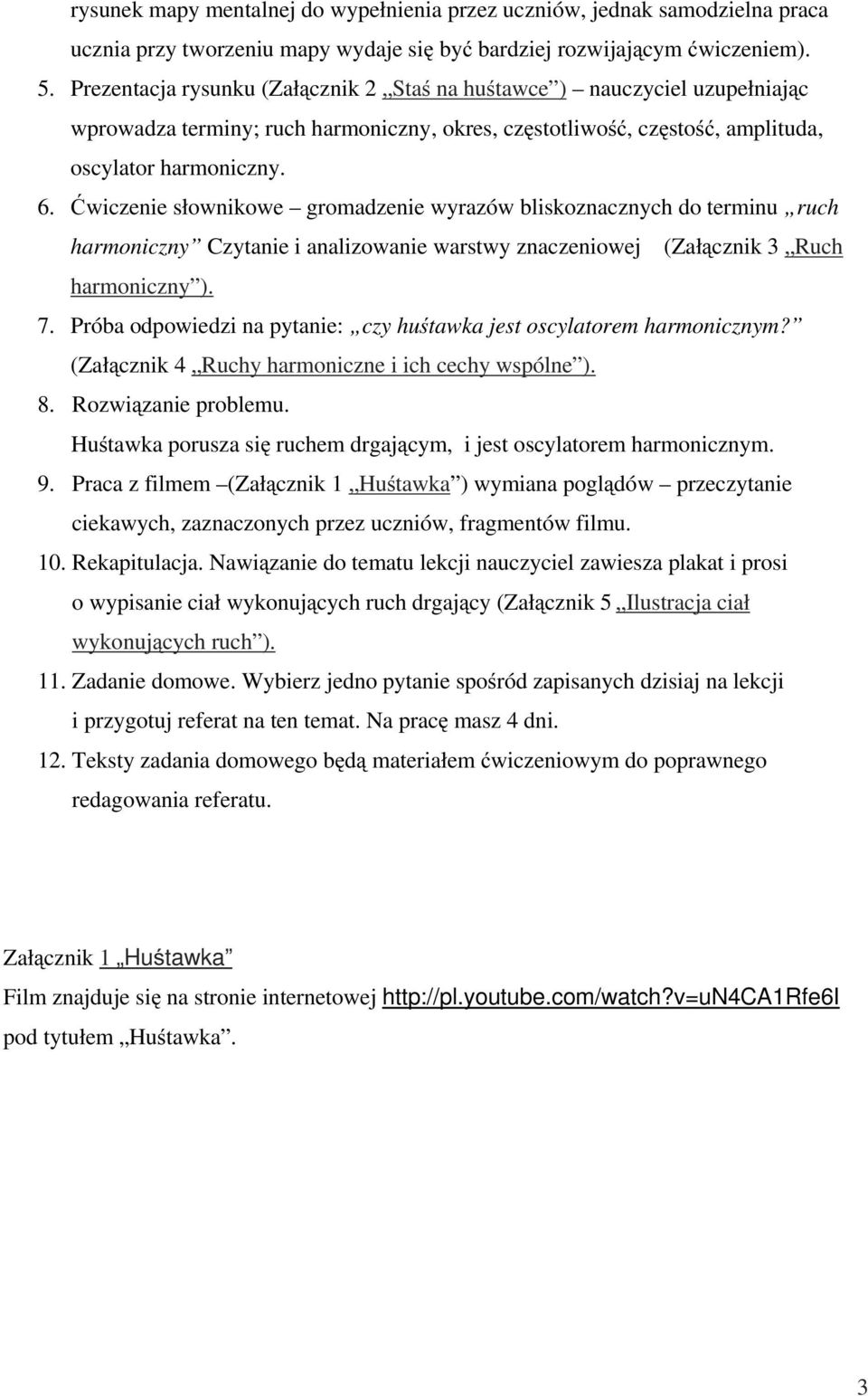 Ćwiczenie słownikowe gromadzenie wyrazów bliskoznacznych do terminu ruch harmoniczny Czytanie i analizowanie warstwy znaczeniowej (Załącznik 3 Ruch harmoniczny ). 7.