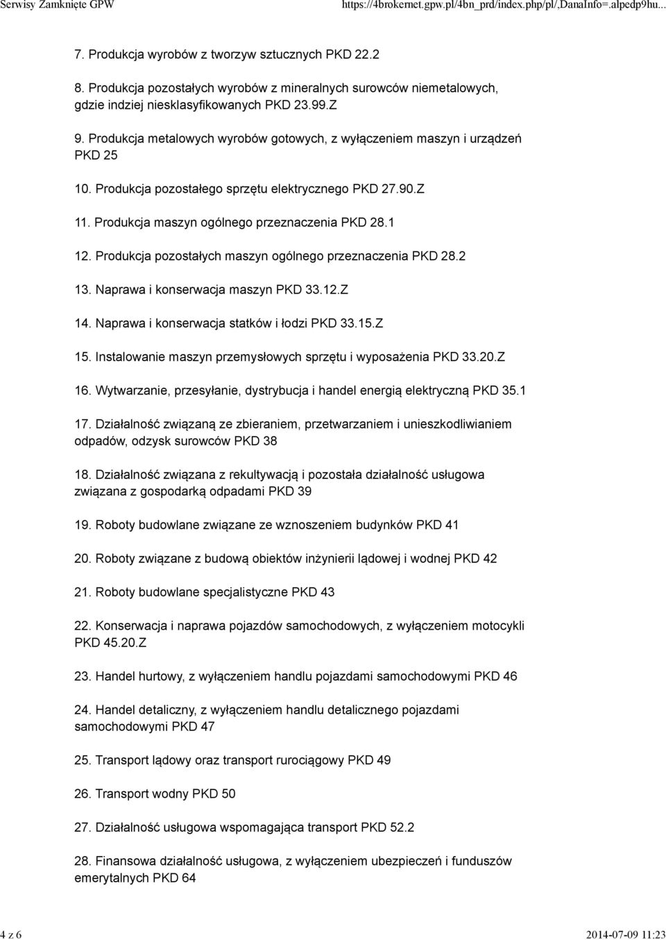 Produkcja pozostałych maszyn ogólnego przeznaczenia PKD 28.2 13. Naprawa i konserwacja maszyn PKD 33.12.Z 14. Naprawa i konserwacja statków i łodzi PKD 33.15.Z 15.