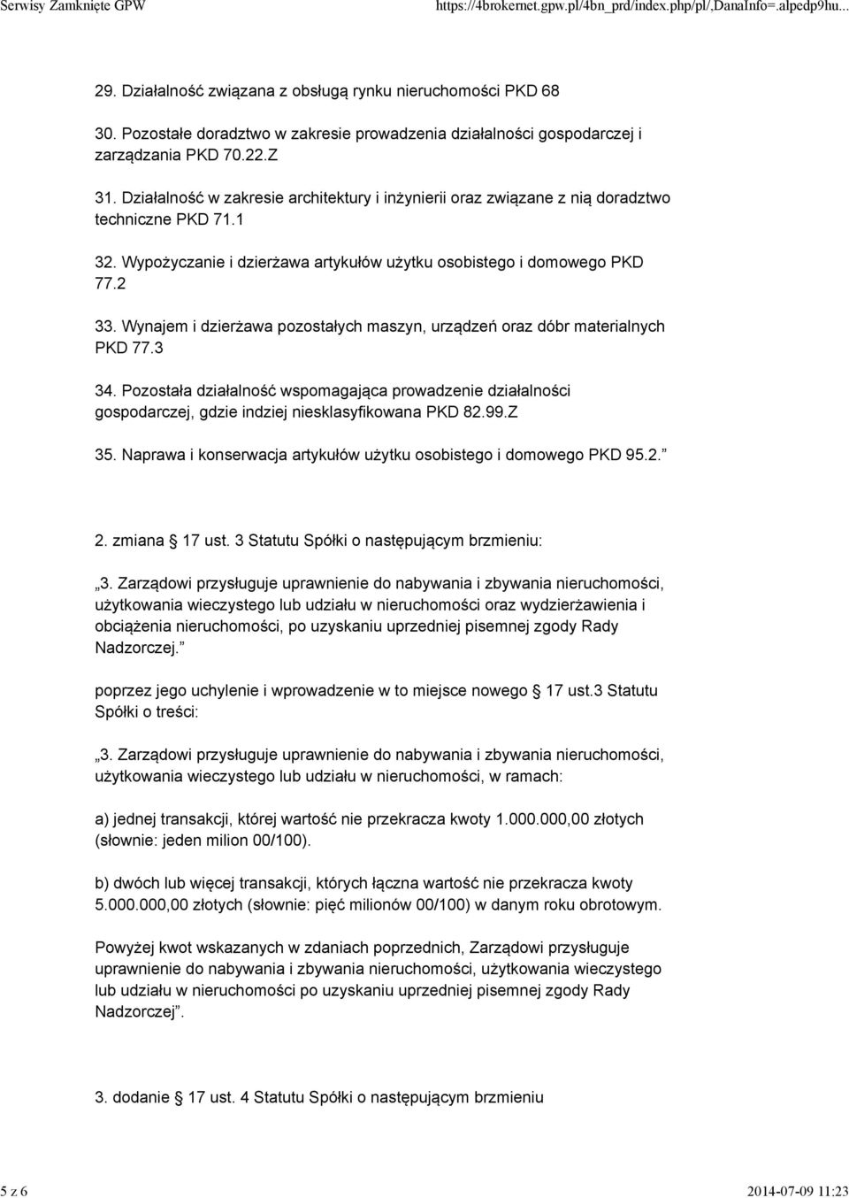 Wynajem i dzierżawa pozostałych maszyn, urządzeń oraz dóbr materialnych PKD 77.3 34. Pozostała działalność wspomagająca prowadzenie działalności gospodarczej, gdzie indziej niesklasyfikowana PKD 82.