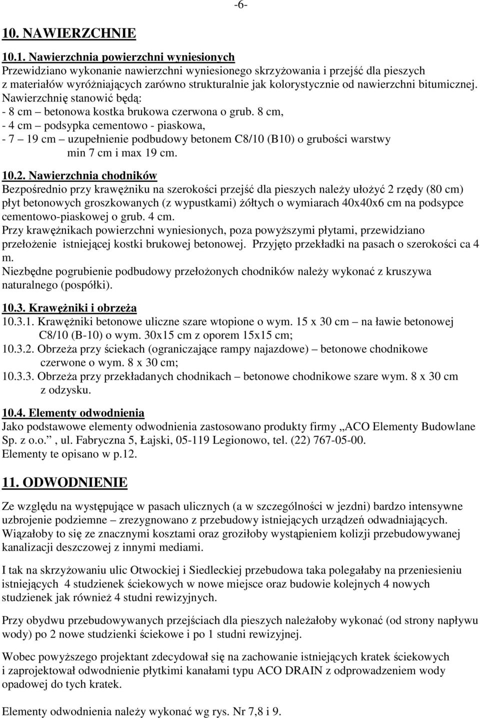 8 cm, - 4 cm podsypka cementowo - piaskowa, - 7 19 cm uzupełnienie podbudowy betonem C8/10 (B10) o grubości warstwy min 7 cm i max 19 cm. 10.2.