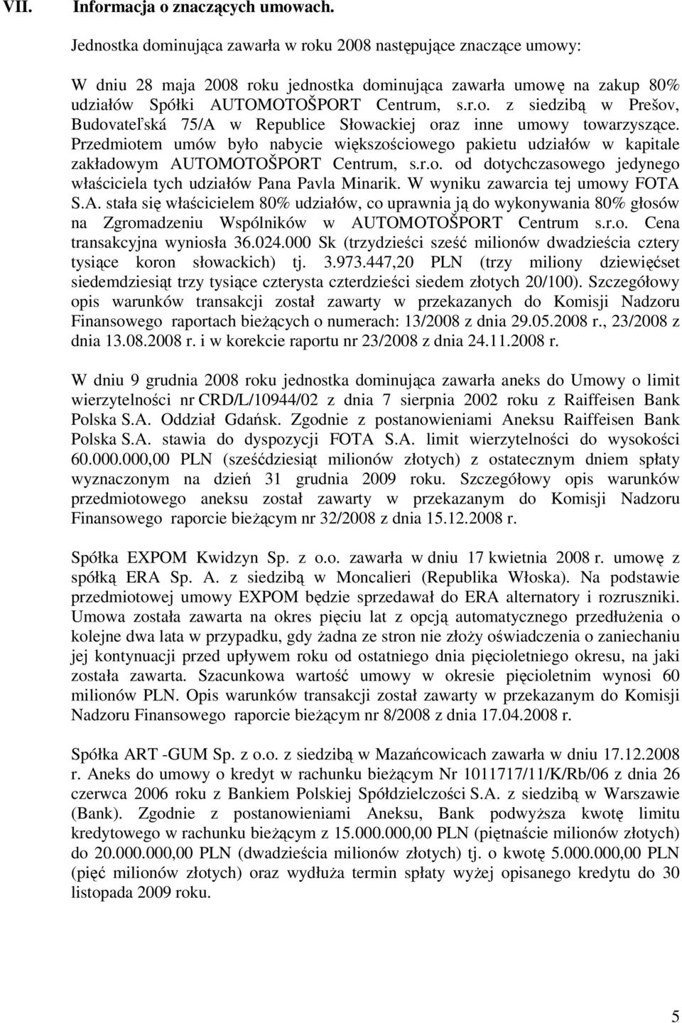 Przedmiotem umów było nabycie większościowego pakietu udziałów w kapitale zakładowym AUTOMOTOŠPORT Centrum, s.r.o. od dotychczasowego jedynego właściciela tych udziałów Pana Pavla Minarik.