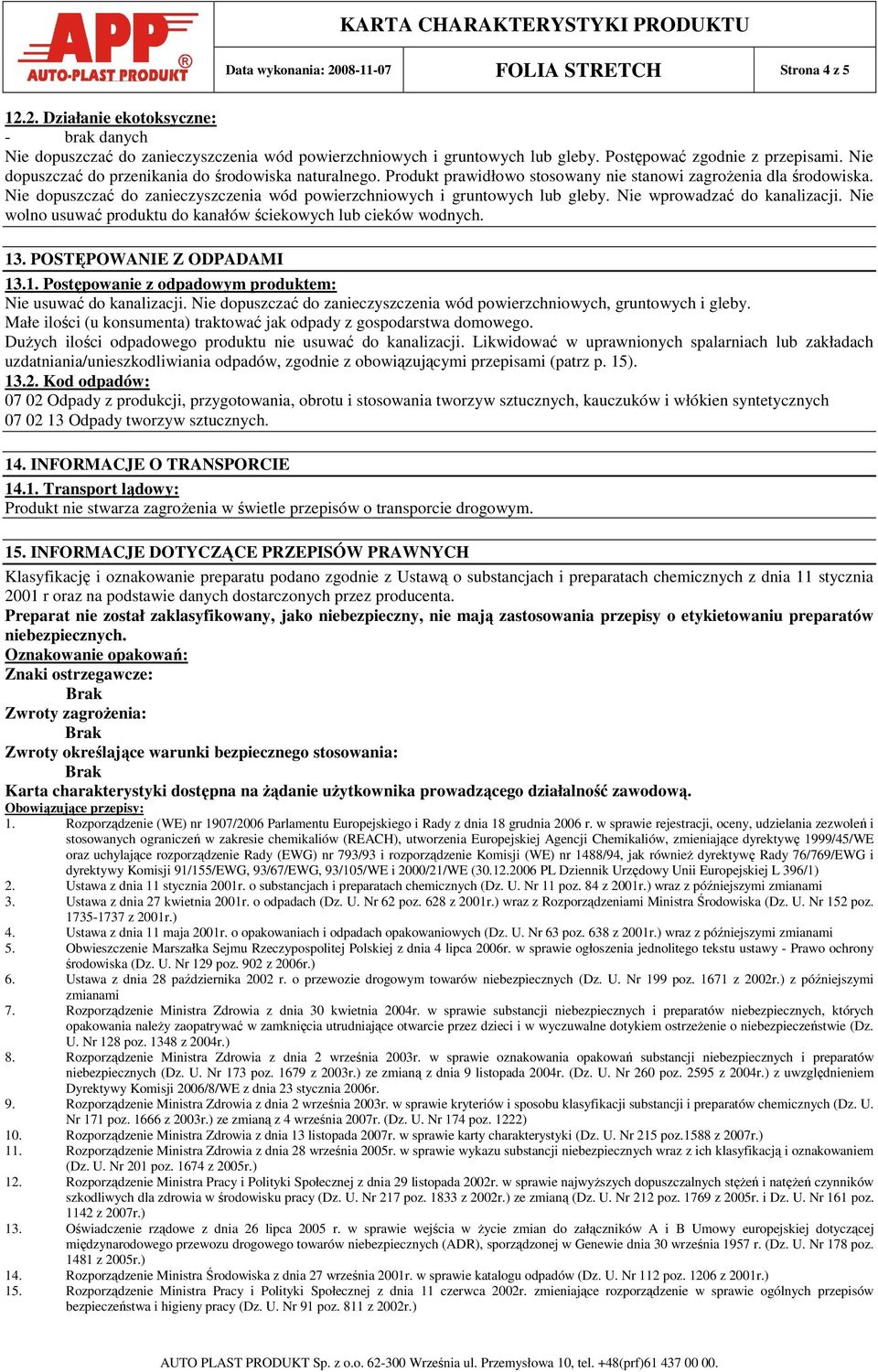 Nie dopuszczać do zanieczyszczenia wód powierzchniowych i gruntowych lub gleby. Nie wprowadzać do kanalizacji. Nie wolno usuwać produktu do kanałów ściekowych lub cieków wodnych. 13.