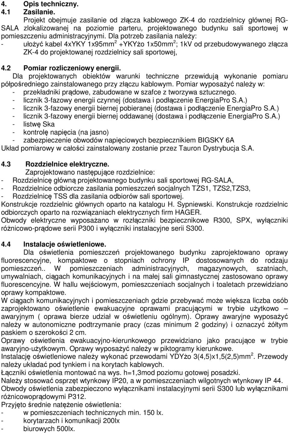Dla potrzeb zasilania należy: - ułożyć kabel 4xYKY 1x95mm 2 +YKYżo 1x50mm 2 ; 1kV od przebudowywanego złącza ZK-4 do projektowanej rozdzielnicy sali sportowej, 4.2 Pomiar rozliczeniowy energii.