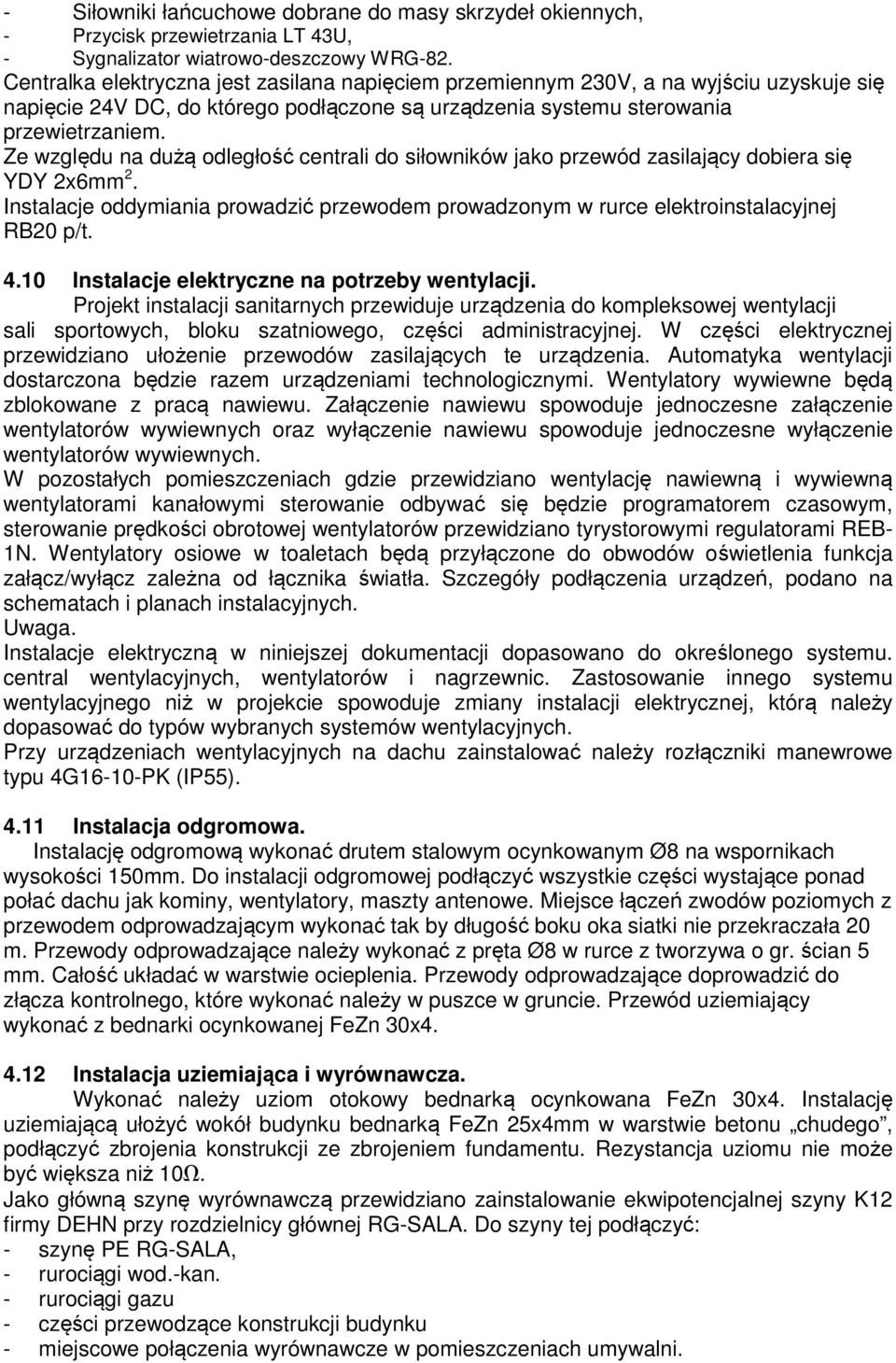 Ze względu na dużą odległość centrali do siłowników jako przewód zasilający dobiera się YDY 2x6mm 2. Instalacje oddymiania prowadzić przewodem prowadzonym w rurce elektroinstalacyjnej RB20 p/t. 4.