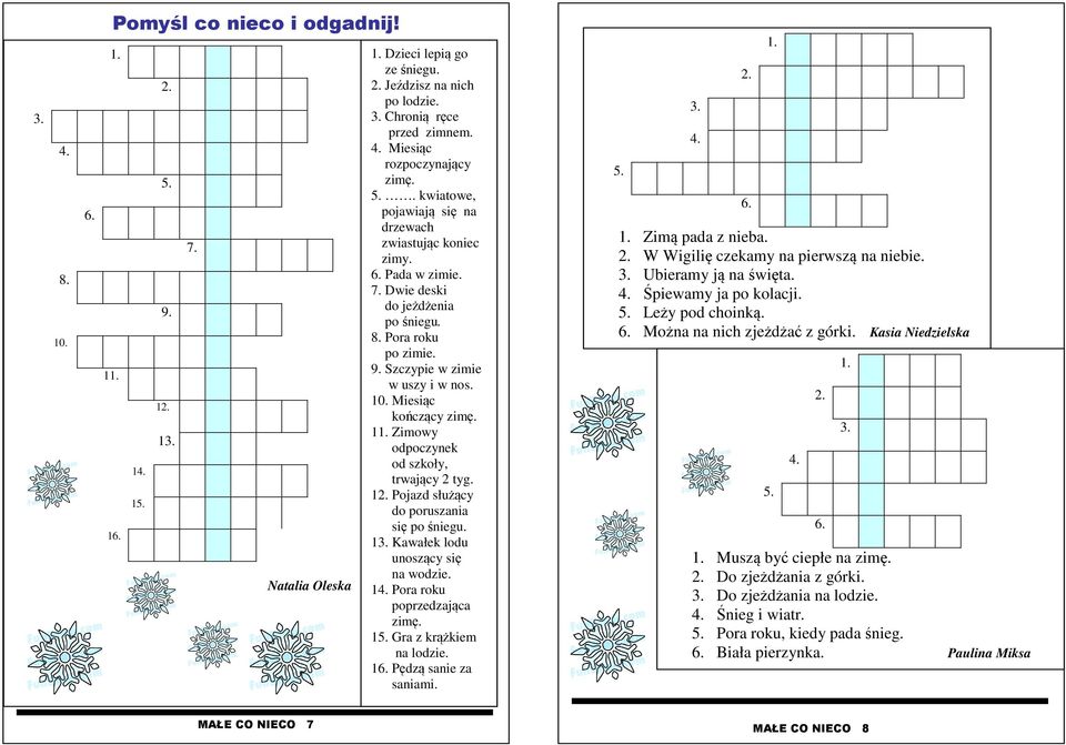 Miesiąc kończący zimę. 11. Zimowy odpoczynek od szkoły, trwający 2 tyg. 12. Pojazd służący do poruszania się po śniegu. 13. Kawałek lodu unoszący się na wodzie. 14. Pora roku poprzedzająca zimę. 15.