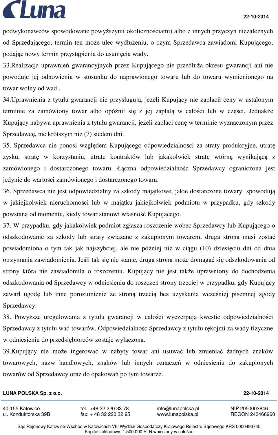 Realizacja uprawnień gwarancyjnych przez Kupującego nie przedłuża okresu gwarancji ani nie powoduje jej odnowienia w stosunku do naprawionego towaru lub do towaru wymienionego na towar wolny od wad.