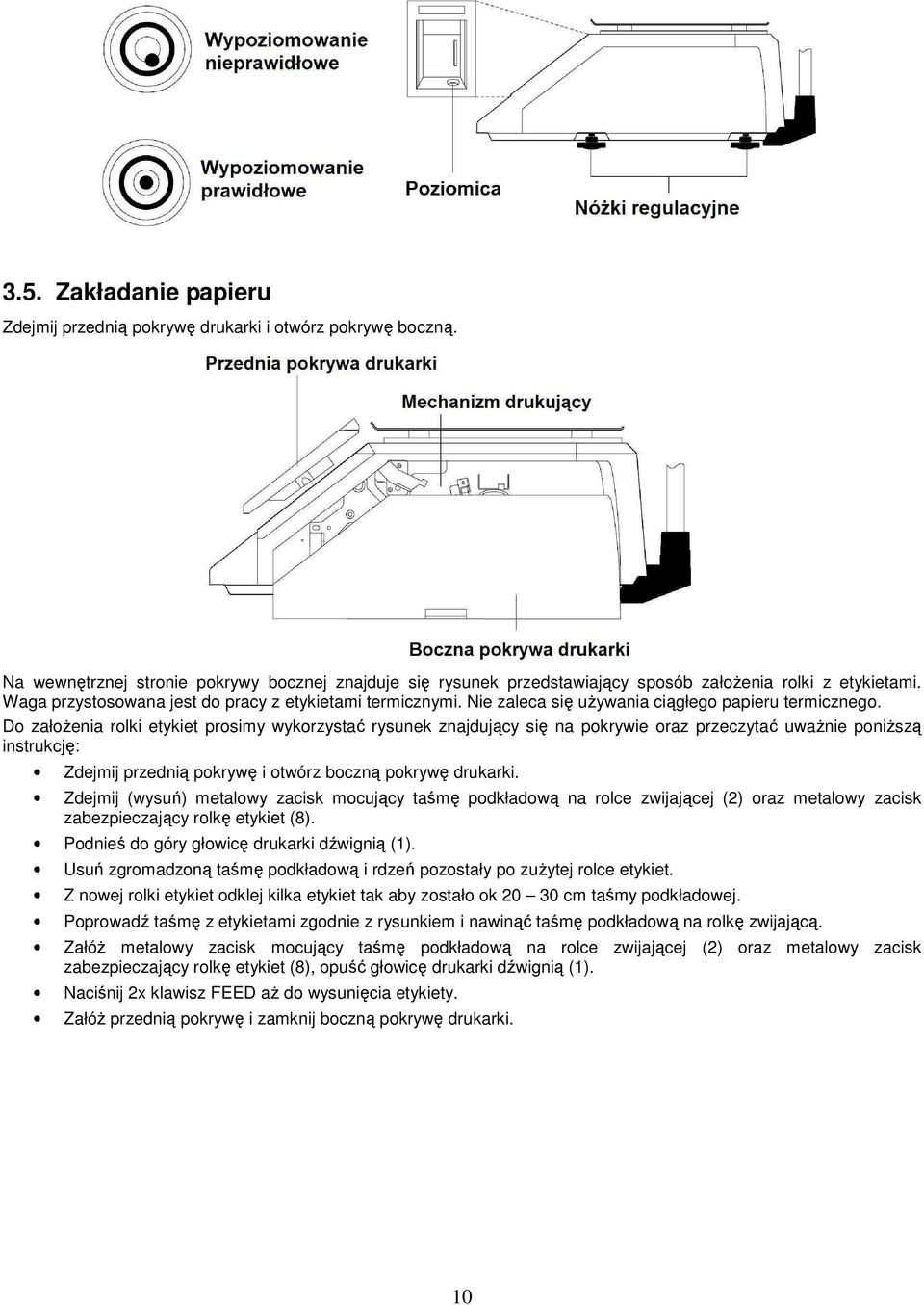 Do załoŝenia rolki etykiet prosimy wykorzystać rysunek znajdujący się na pokrywie oraz przeczytać uwaŝnie poniŝszą instrukcję: Zdejmij przednią pokrywę i otwórz boczną pokrywę drukarki.