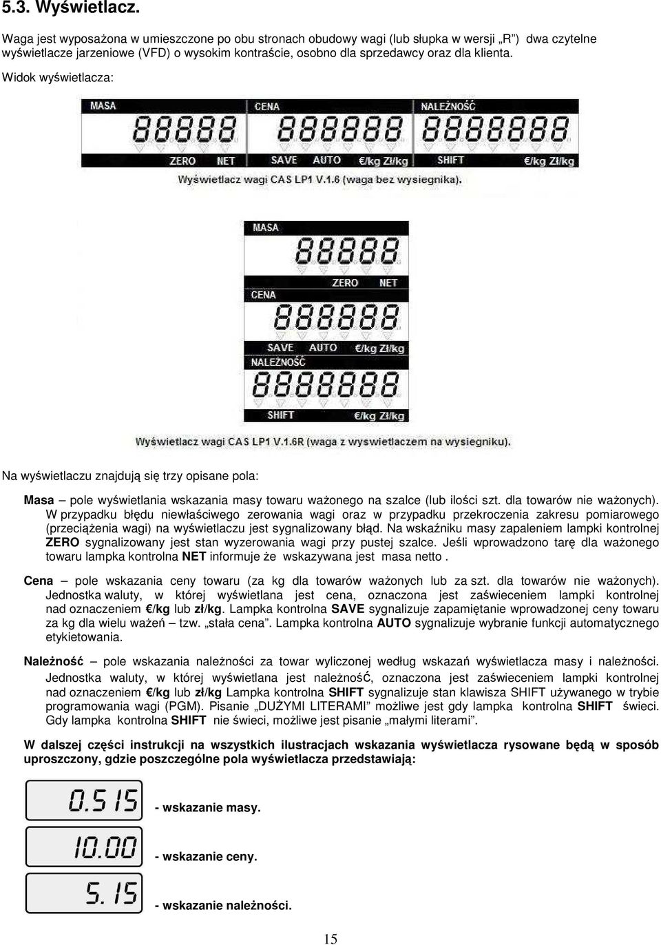 Widok wyświetlacza: Na wyświetlaczu znajdują się trzy opisane pola: Masa pole wyświetlania wskazania masy towaru waŝonego na szalce (lub ilości szt. dla towarów nie waŝonych).