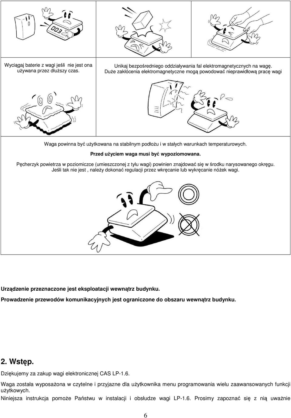 Przed uŝyciem waga musi być wypoziomowana. Pęcherzyk powietrza w poziomiczce (umieszczonej z tyłu wagi) powinien znajdować się w środku narysowanego okręgu.