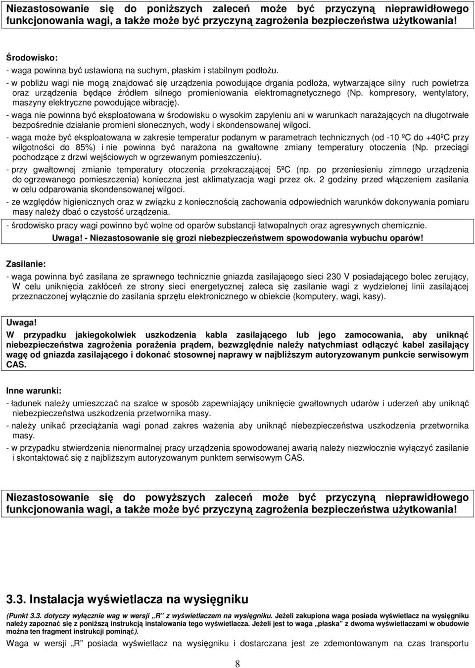 - w pobliŝu wagi nie mogą znajdować się urządzenia powodujące drgania podłoŝa, wytwarzające silny ruch powietrza oraz urządzenia będące źródłem silnego promieniowania elektromagnetycznego (Np.
