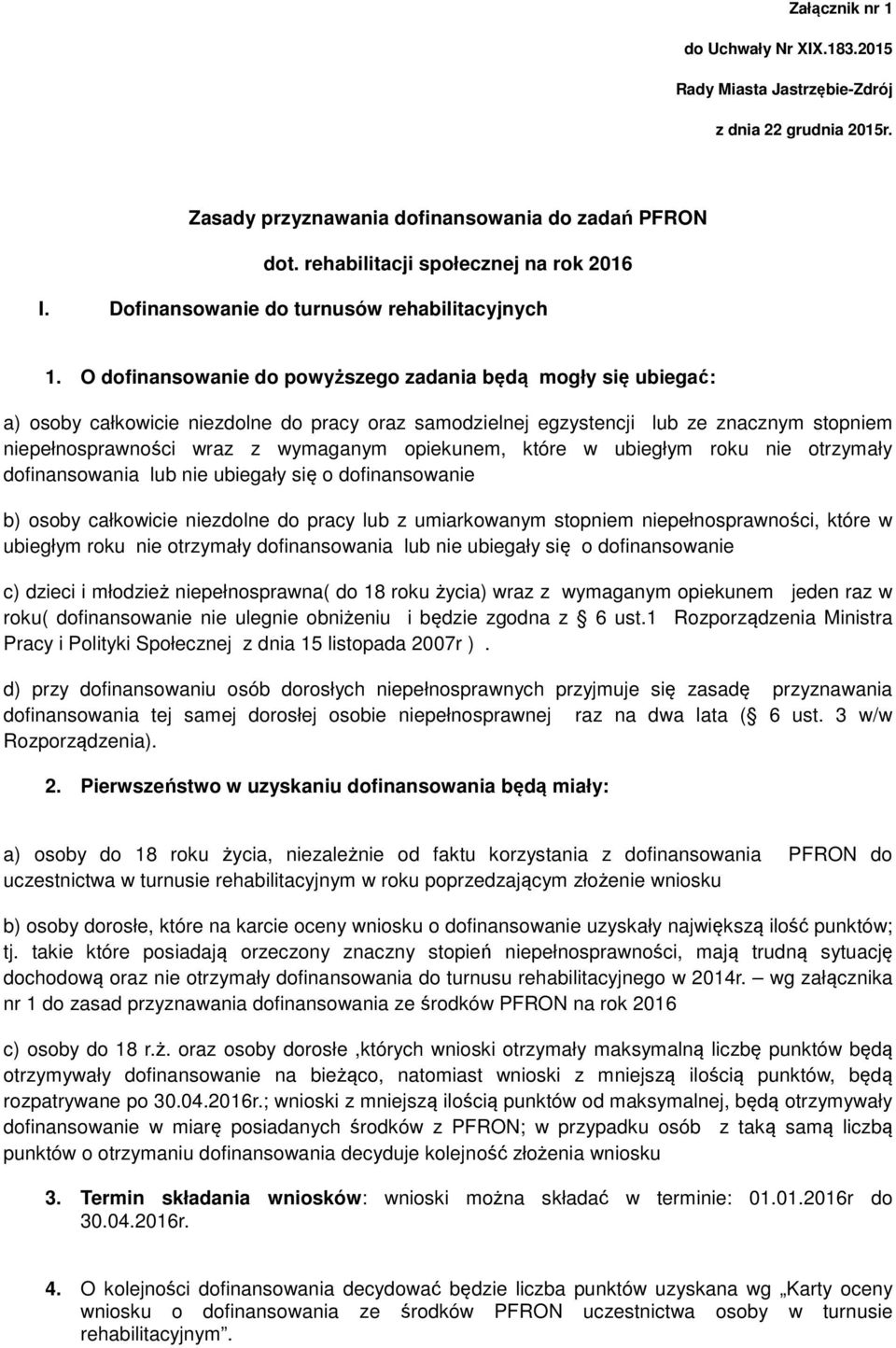 O dofinansowanie do powyższego zadania będą mogły się ubiegać: a) osoby całkowicie niezdolne do pracy oraz samodzielnej egzystencji lub ze znacznym stopniem niepełnosprawności wraz z wymaganym