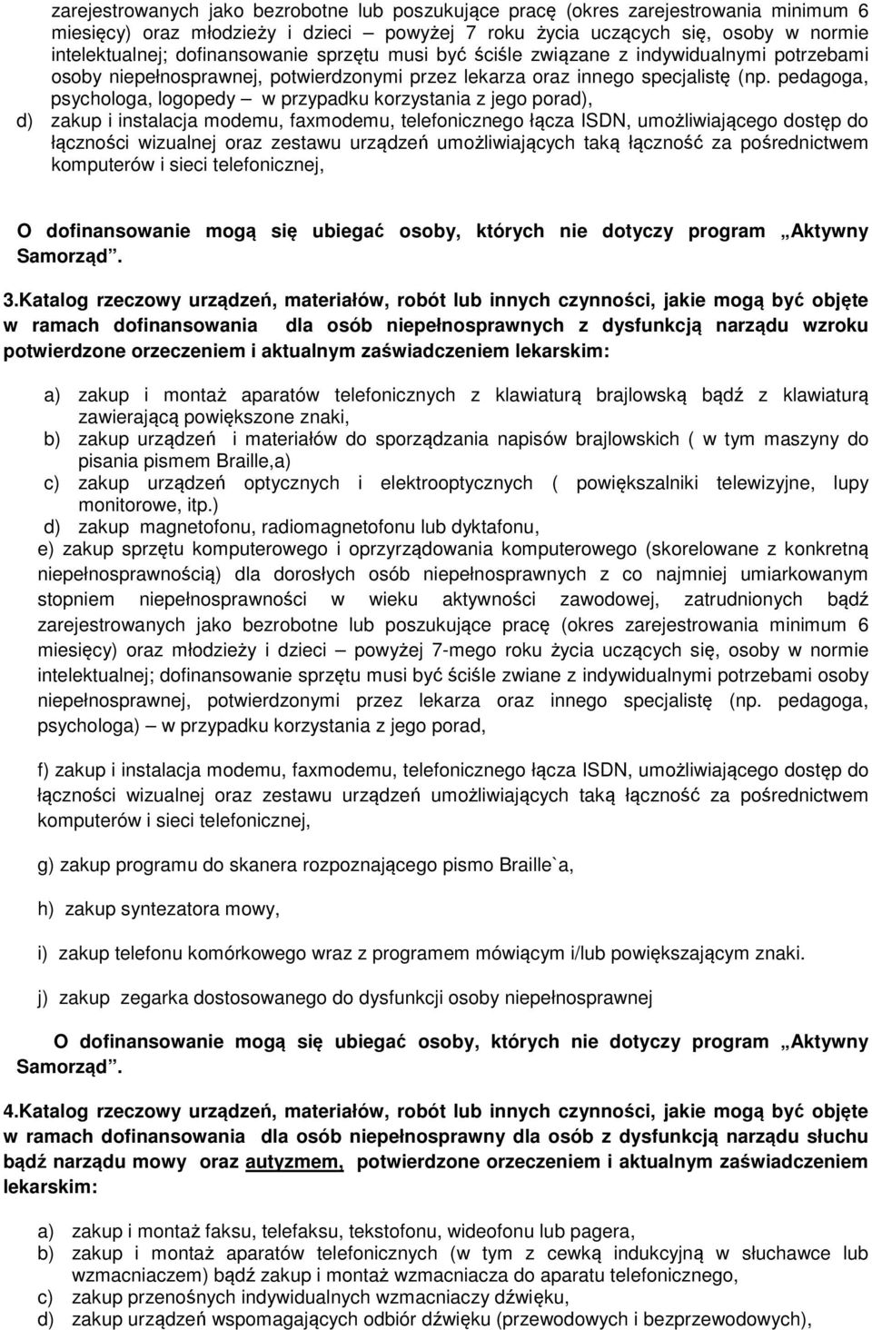 pedagoga, psychologa, logopedy w przypadku korzystania z jego porad), d) zakup i instalacja modemu, faxmodemu, telefonicznego łącza ISDN, umożliwiającego dostęp do łączności wizualnej oraz zestawu