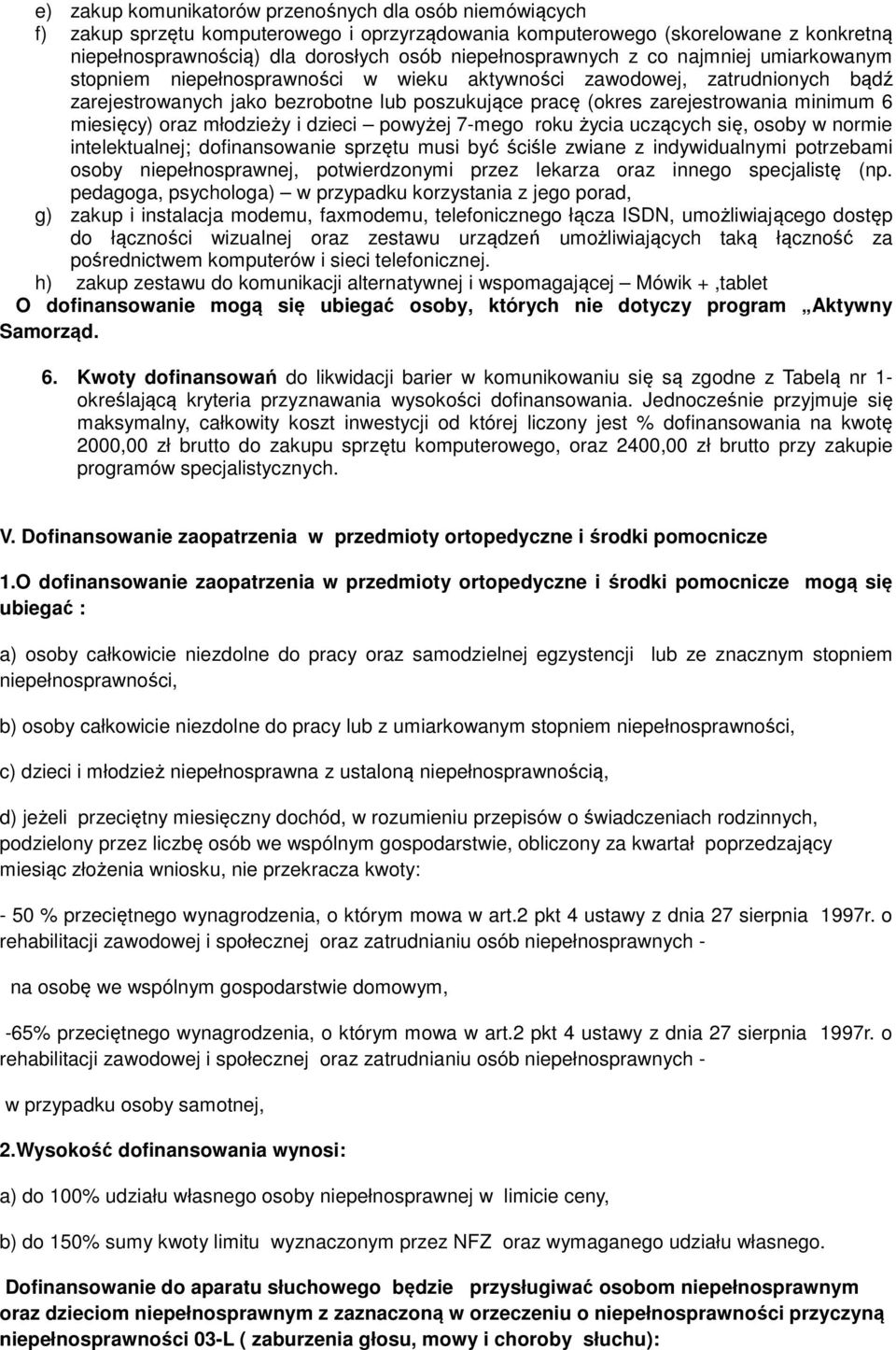 minimum 6 miesięcy) oraz młodzieży i dzieci powyżej 7-mego roku życia uczących się, osoby w normie intelektualnej; dofinansowanie sprzętu musi być ściśle zwiane z indywidualnymi potrzebami osoby