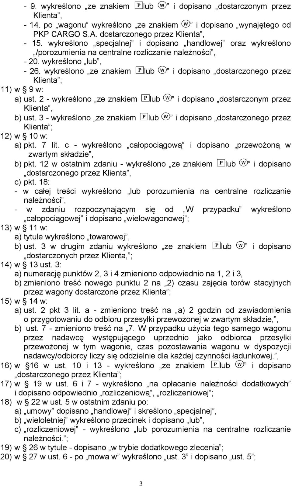 wykreślono ze znakiem PP lub W dostarczonego przez Klienta ; 11) w 9 w: a) ust. 2 - wykreślono ze znakiem PP lub W dostarczonym przez b) ust.